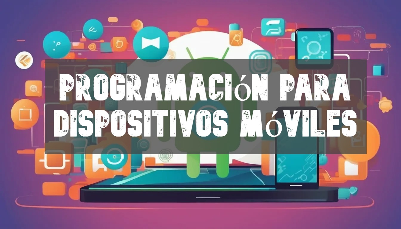 PROGRAMACIÓN PARA DISPOSITIVOS MÓVILES